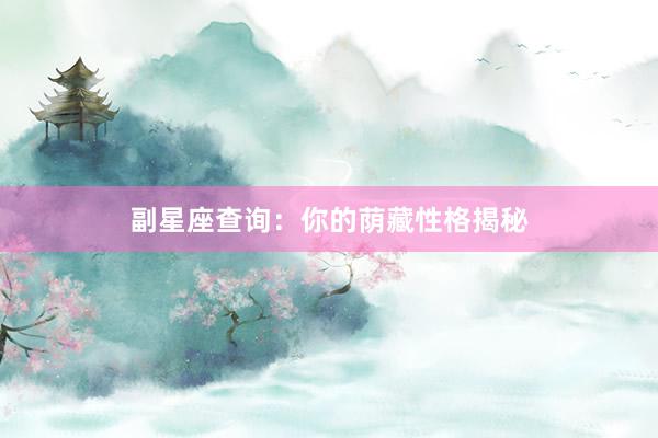 副星座查询：你的荫藏性格揭秘