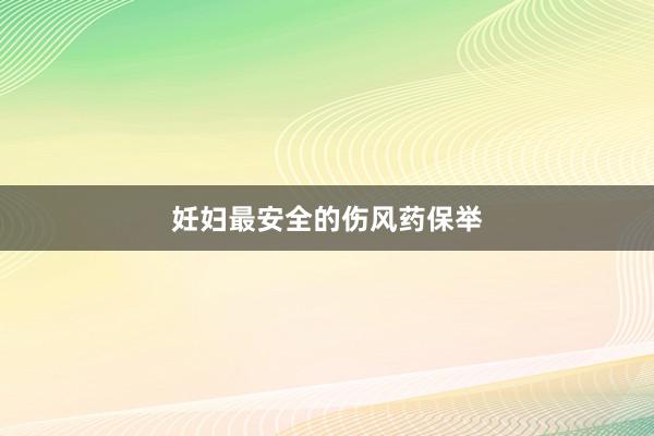 妊妇最安全的伤风药保举